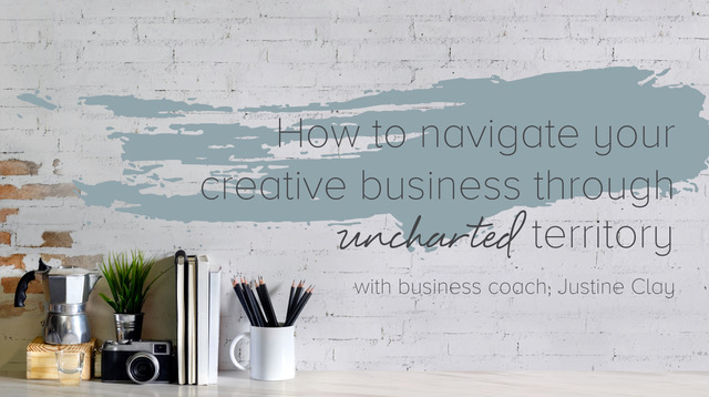 How to Navigate Your Creative Business Through Uncharted Territory 