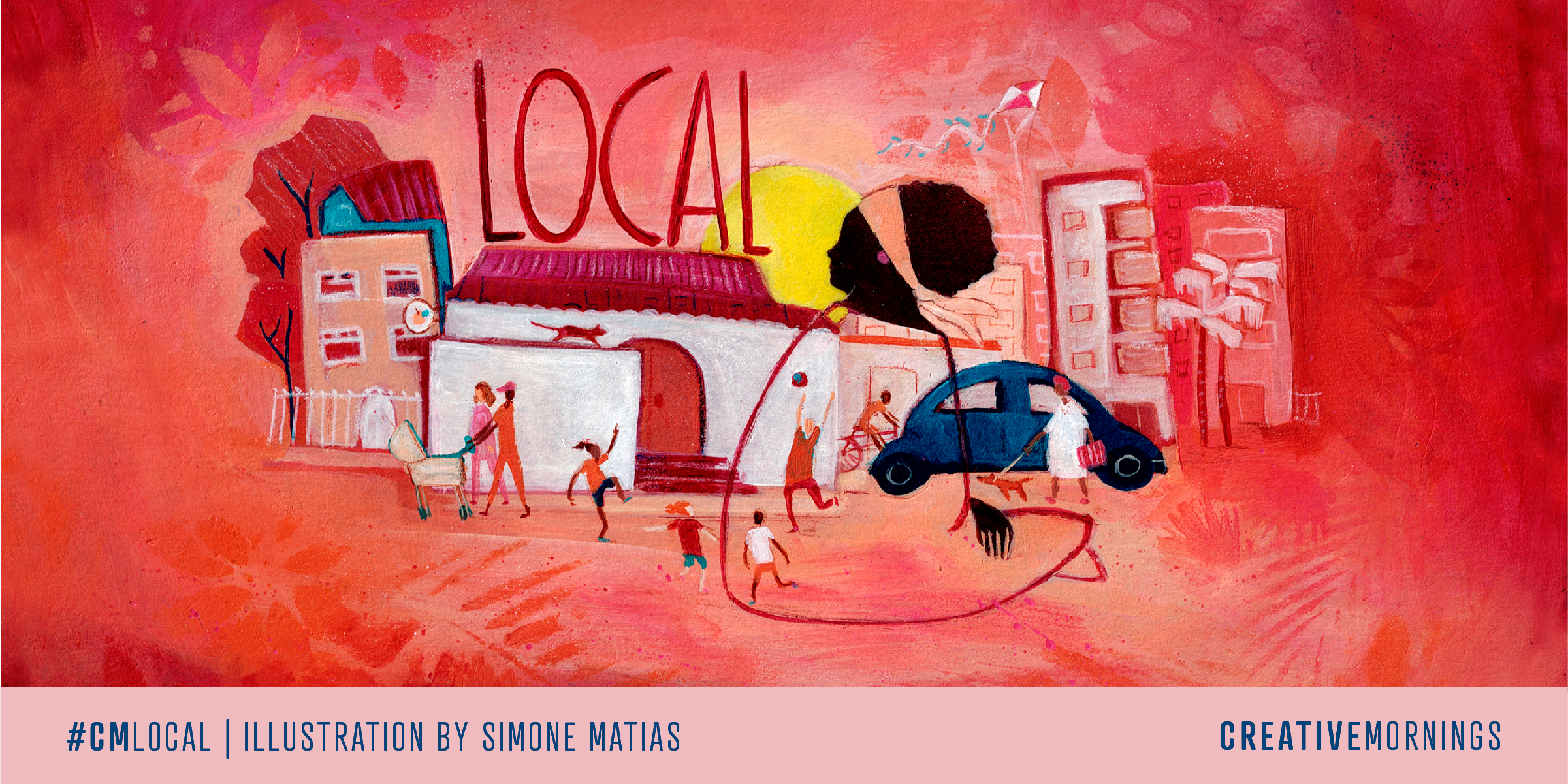 An illustrated neighborhood scene in warm red and pink tones with the word &ldquo;LOCAL&rdquo; above a community of buildings, families walking, kids playing, a parked car, and city apartments in the background. Text reads &ldquo;#CMLOCAL | Illustration by Simone Matias&rdquo; and &ldquo;CreativeMornings.&rdquo;