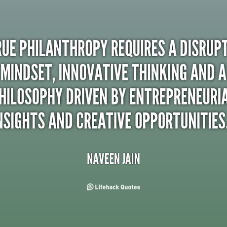 Quote naveen jain true philanthropy requires a disruptive mindset innovative 131517 2