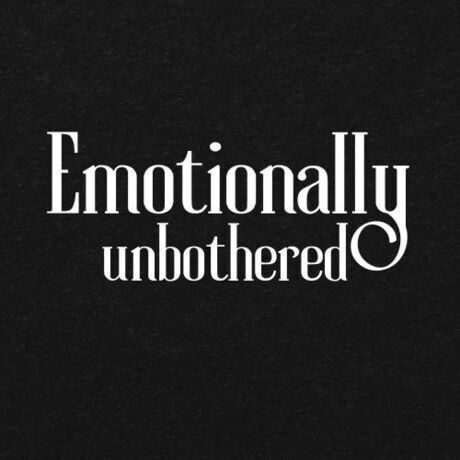Emotionally unbothered